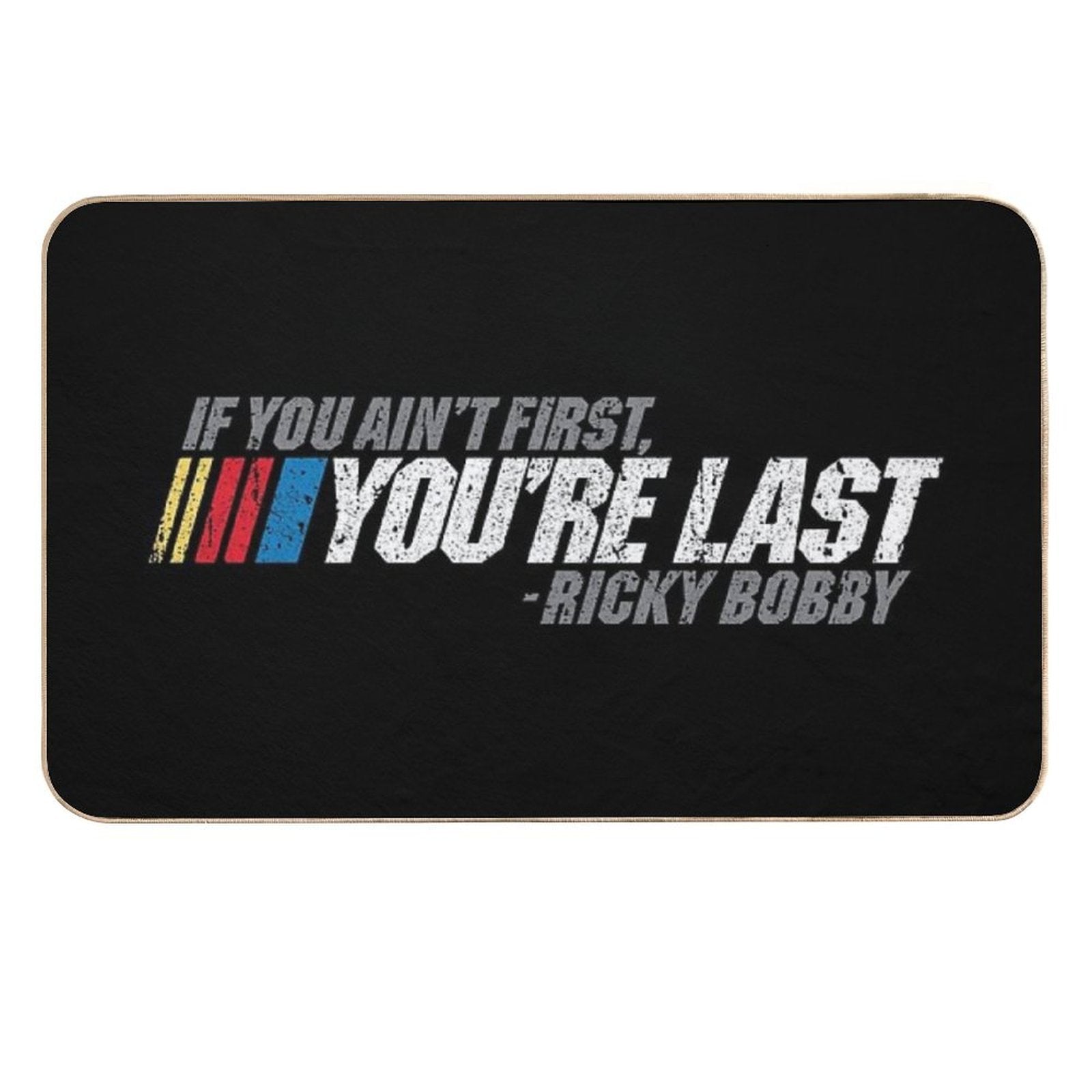 If You Ain't First, You're Last - Ricky Bobby  Repositionable Bath Mat