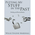 Putting My Stuff in the Past: Healing and Reconciliation - Paperback