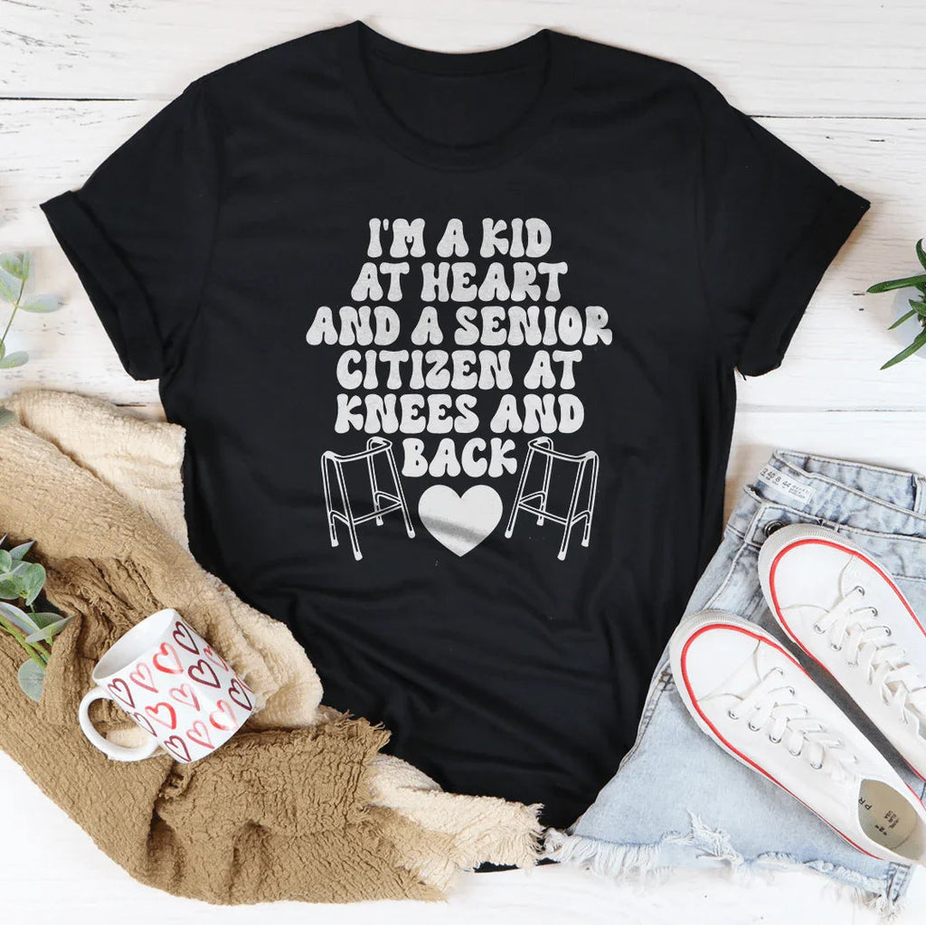 I'm A Kid At Heart And A Senior Citizen At Knees And Back Tee