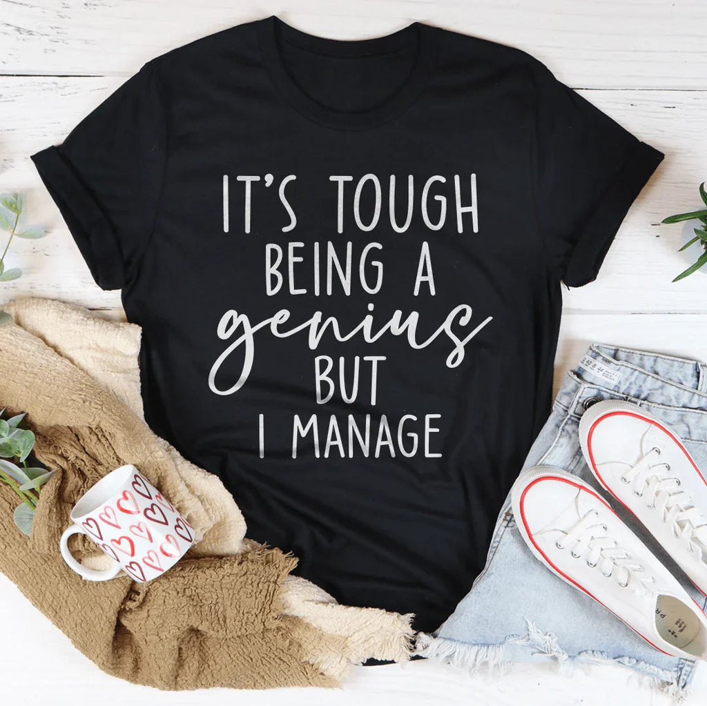 It's Tough Being A Genius But I Manage Tee